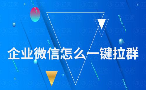 企業微信怎么一鍵拉群