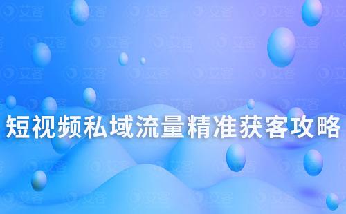 短視頻私域流量精準獲客攻略