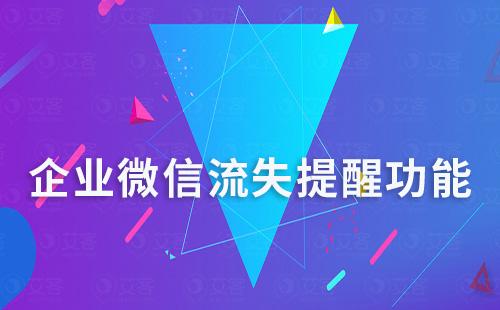 企業(yè)微信流失提醒功能挽留高價(jià)值客戶