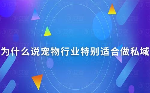 為什么說(shuō)寵物行業(yè)特別適合做私域