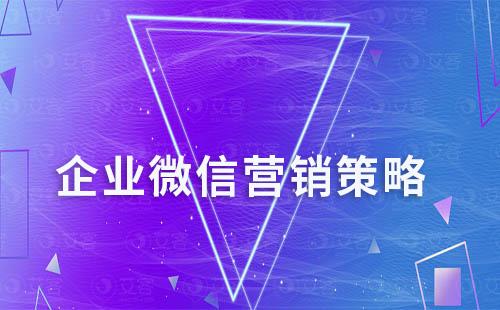 企業如何利用企業微信精準營銷獲客