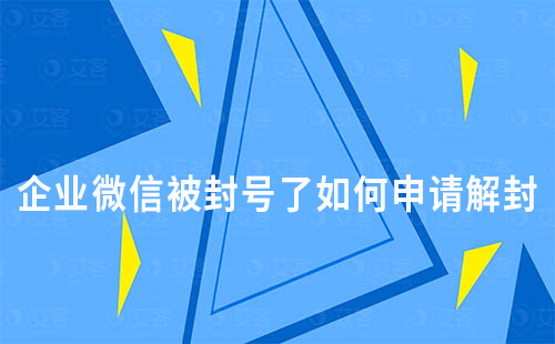 企業微信被封號了如何申請解封