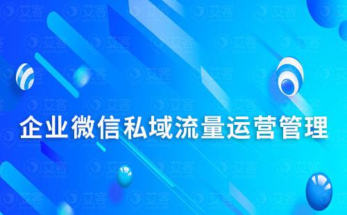 企業(yè)微信怎么做私域流量運(yùn)營(yíng)管理