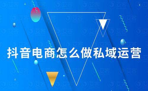 抖音電商怎么做私域運營