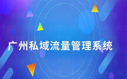 廣州私域流量管理系統哪個好