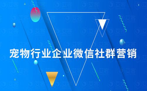 寵物行業如何用企業微信玩轉社群營銷