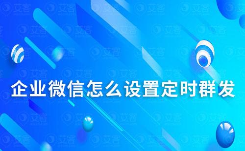 企業微信怎么設置定時群發