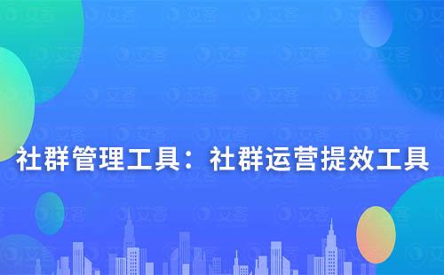 社群管理工具：提升社群運(yùn)營效率的關(guān)鍵工具
