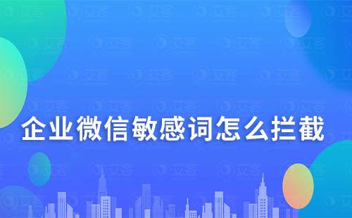 企業微信敏感詞怎么攔截