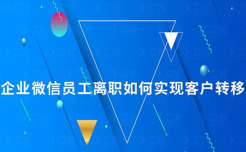 企業微信員工離職如何實現客戶轉移