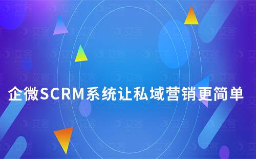 企微SCRM系統讓私域營銷更簡單
