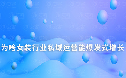 為啥女裝行業(yè)私域運(yùn)營能爆發(fā)式增長