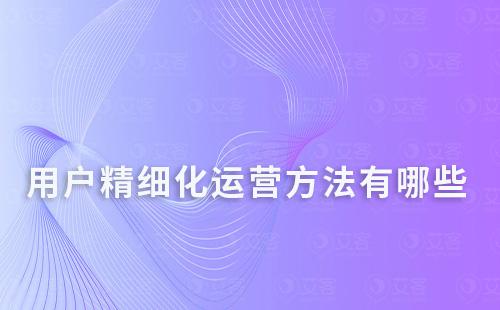 用戶精細化運營方法有哪些