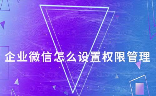 企業微信怎么設置權限管理