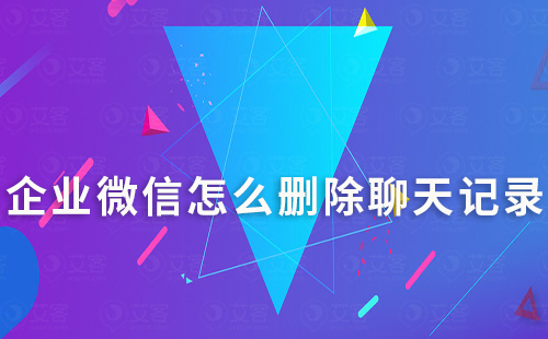 企業微信怎么刪除聊天記錄
