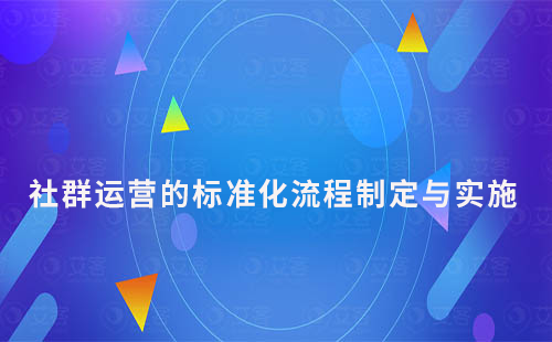 詳解SOP：社群運營的標準化流程制定與實施