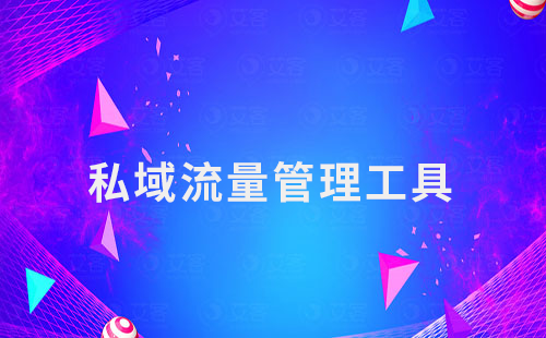私域運(yùn)營(yíng)第一步：選擇合適的私域流量管理工具